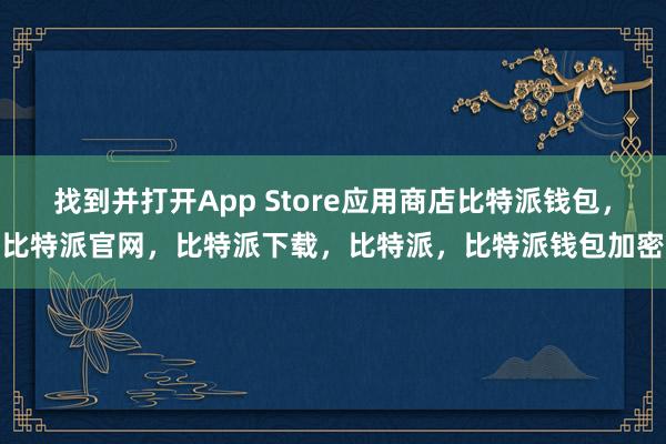 找到并打开App Store应用商店比特派钱包，比特派官网，比特派下载，比特派，比特派钱包加密