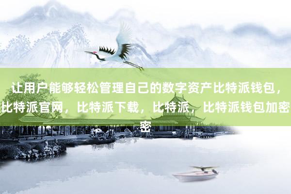 让用户能够轻松管理自己的数字资产比特派钱包，比特派官网，比特派下载，比特派，比特派钱包加密