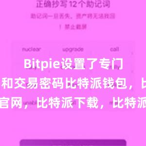 Bitpie设置了专门的资产密码和交易密码比特派钱包，比特派官网，比特派下载，比特派，比特派钱包加密