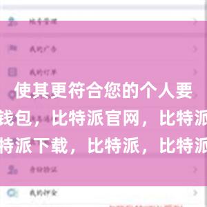 使其更符合您的个人要求比特派钱包，比特派官网，比特派下载，比特派，比特派钱包加密