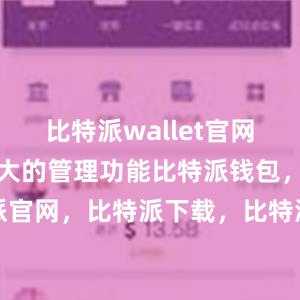 比特派wallet官网版还具有强大的管理功能比特派钱包，比特派官网，比特派下载，比特派，比特派钱包加密