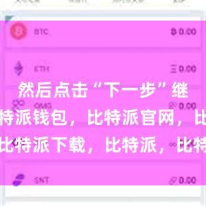 然后点击“下一步”继续安装比特派钱包，比特派官网，比特派下载，比特派，比特派钱包加密