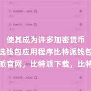 使其成为许多加密货币用户的首选钱包应用程序比特派钱包，比特派官网，比特派下载，比特派，比特派钱包加密